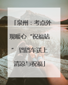 泉州：考点外现暖心“祝福站” 铛铛车送上清凉与祝福