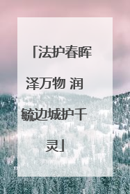 法护春晖泽万物 润毓边城护千灵