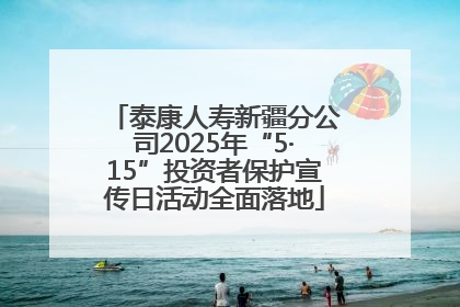 泰康人寿新疆分公司2025年“5·15”投资者保护宣传日活动全面落地