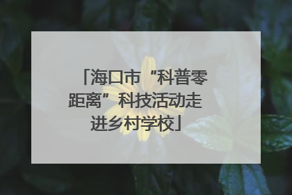 海口市“科普零距离”科技活动走进乡村学校