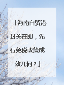 海南自贸港封关在即，先行免税政策成效几何？