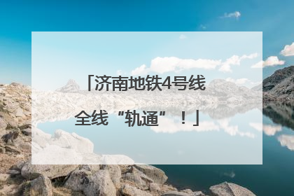 济南地铁4号线全线“轨通”！