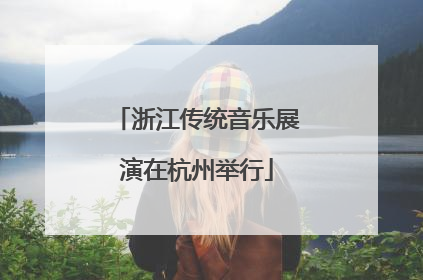 浙江传统音乐展演在杭州举行