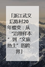 浙江武义后陈村20年蝶变：从“治理样本”到“文旅热土”的跨界