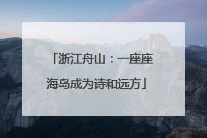 浙江舟山：一座座海岛成为诗和远方