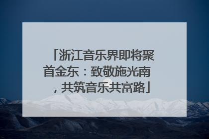 浙江音乐界即将聚首金东：致敬施光南，共筑音乐共富路