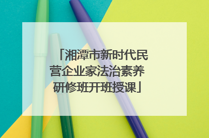 湘潭市新时代民营企业家法治素养研修班开班授课