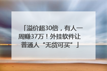 溢价超30倍，有人一周赚37万！外挂软件让普通人“无货可买”