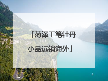 菏泽工笔牡丹小品远销海外