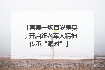 莒县一场百岁寿宴，开启新老军人精神传承“派对”