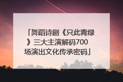 舞蹈诗剧《只此青绿》三大主演解码700场演出文化传承密码
