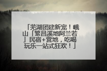 芜湖团建新宠！峨山「繁昌溪地阿兰若」民宿+营地，吃喝玩乐一站式狂欢！