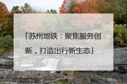 苏州地铁：聚焦服务创新，打造出行新生态