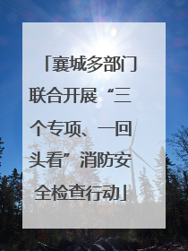 襄城多部门联合开展“三个专项、一回头看”消防安全检查行动