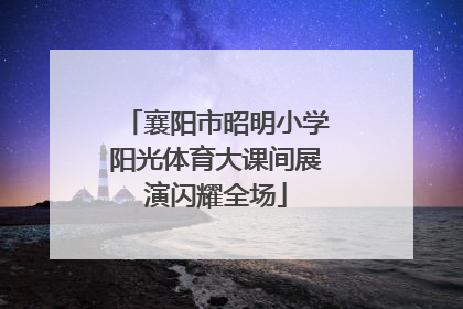 襄阳市昭明小学阳光体育大课间展演闪耀全场