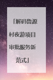 解码鲁源村夜游项目审批服务新范式