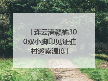 连云港赣榆300双小脚印见证驻村巡察温度