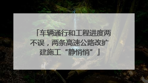 车辆通行和工程进度两不误，两条高速公路改扩建施工“静悄悄”