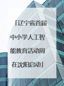 辽宁省首届中小学人工智能教育活动周在沈阳启动