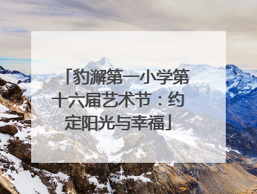 豹澥第一小学第十六届艺术节：约定阳光与幸福