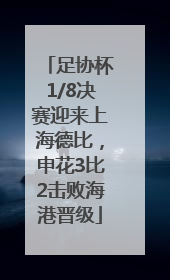 足协杯1/8决赛迎来上海德比，申花3比2击败海港晋级
