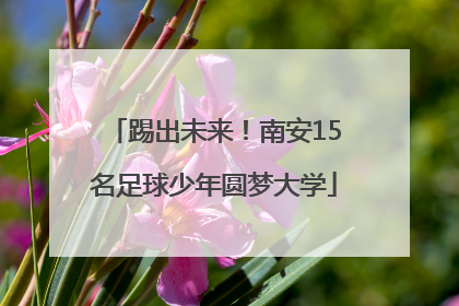踢出未来！南安15名足球少年圆梦大学
