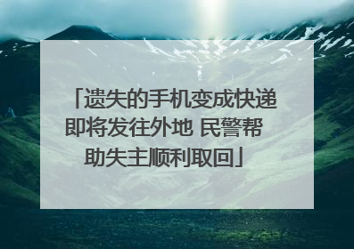 遗失的手机变成快递即将发往外地 民警帮助失主顺利取回
