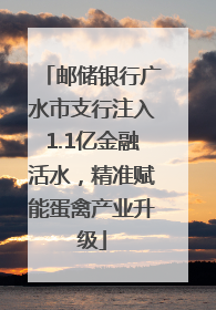 邮储银行广水市支行注入1.1亿金融活水，精准赋能蛋禽产业升级