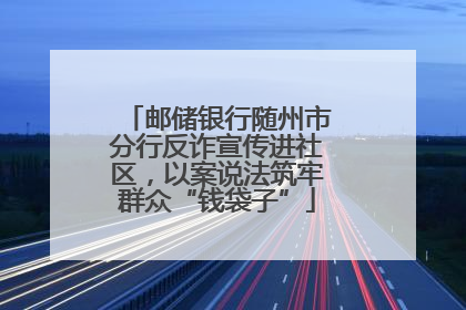 邮储银行随州市分行反诈宣传进社区，以案说法筑牢群众“钱袋子”