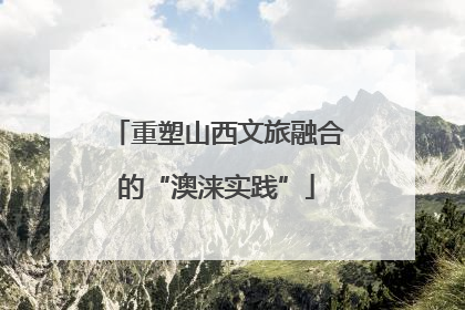 重塑山西文旅融合的“澳涞实践”