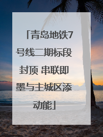 青岛地铁7号线二期标段封顶 串联即墨与主城区添动能