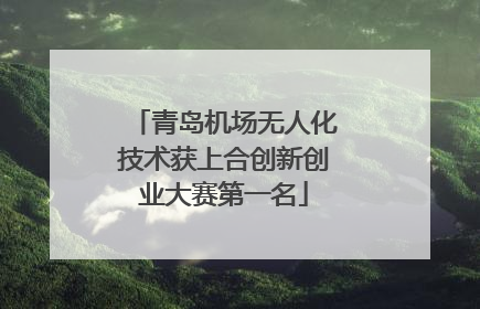 青岛机场无人化技术获上合创新创业大赛第一名