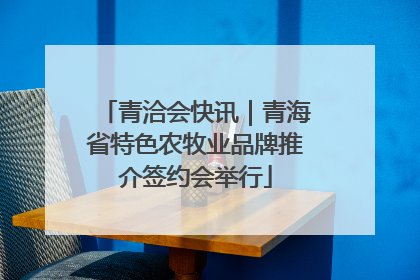青洽会快讯｜青海省特色农牧业品牌推介签约会举行