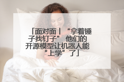 面对面丨“拿着锤子找钉子” 他们的开源模型让机器人能“上学”了