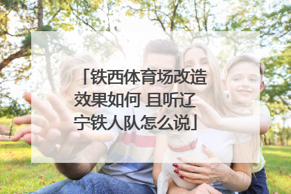 铁西体育场改造效果如何 且听辽宁铁人队怎么说