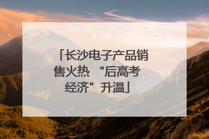 长沙电子产品销售火热 “后高考经济”升温