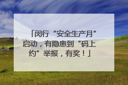 闵行“安全生产月”启动，有隐患到“码上约”举报，有奖！