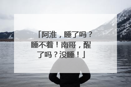 阿淮，睡了吗？睡不着！南哥，醒了吗？没睡！