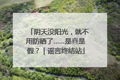阴天没阳光，就不用防晒了……是真是假？｜谣言终结站