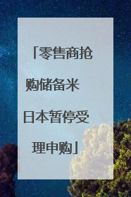 零售商抢购储备米 日本暂停受理申购