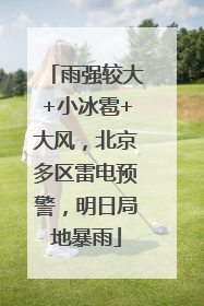 雨强较大+小冰雹+大风，北京多区雷电预警，明日局地暴雨