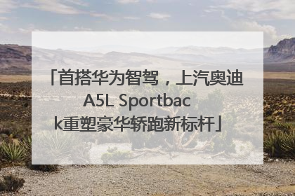 首搭华为智驾，上汽奥迪A5L Sportback重塑豪华轿跑新标杆