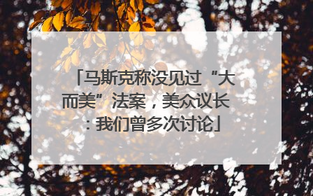 马斯克称没见过“大而美”法案，美众议长：我们曾多次讨论
