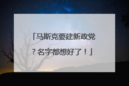 马斯克要建新政党？名字都想好了！