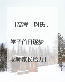 高考｜尉氏：学子首日逐梦 老师家长给力