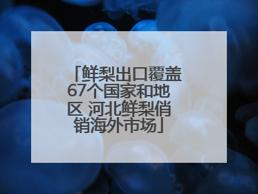 鲜梨出口覆盖67个国家和地区 河北鲜梨俏销海外市场
