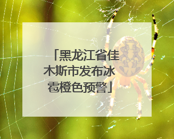 黑龙江省佳木斯市发布冰雹橙色预警