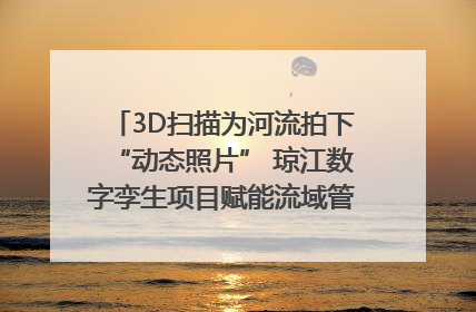 3D扫描为河流拍下“动态照片” 琼江数字孪生项目赋能流域管理｜新闻发布最前线