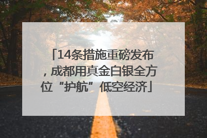 14条措施重磅发布，成都用真金白银全方位“护航”低空经济