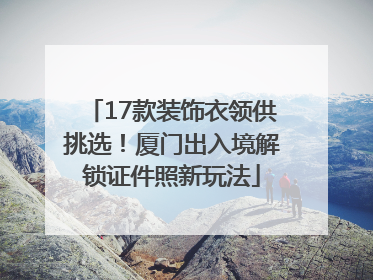 17款装饰衣领供挑选！厦门出入境解锁证件照新玩法